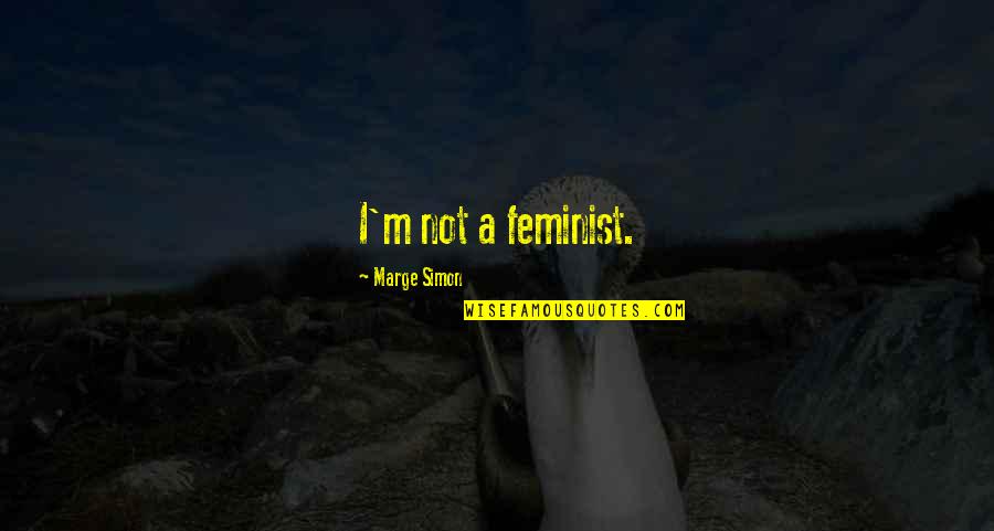 Denise Mccluggage Quotes By Marge Simon: I'm not a feminist.