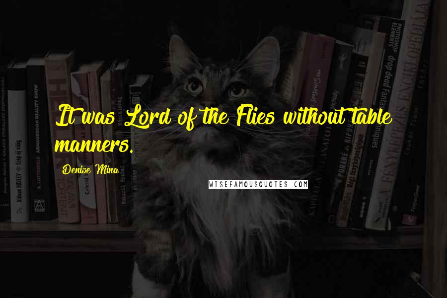 Denise Mina quotes: It was Lord of the Flies without table manners.