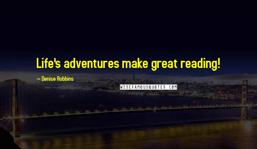 Denise Robbins quotes: Life's adventures make great reading!