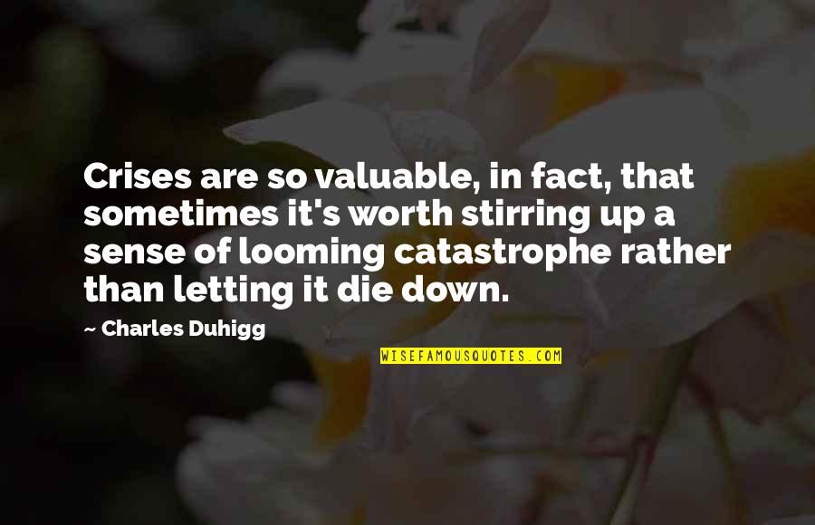 Denise Robins Quotes By Charles Duhigg: Crises are so valuable, in fact, that sometimes Denise Robins Quotes By Charles Duhigg: Crises are so valuable, in fact, that sometimes