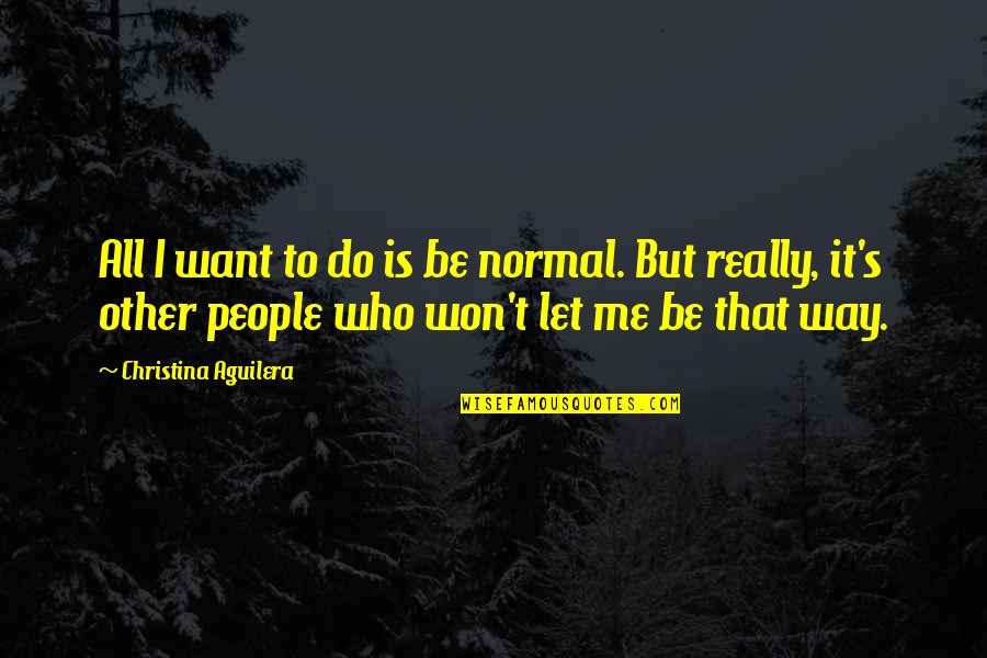 Denise Robins Quotes By Christina Aguilera: All I want to do is be normal.