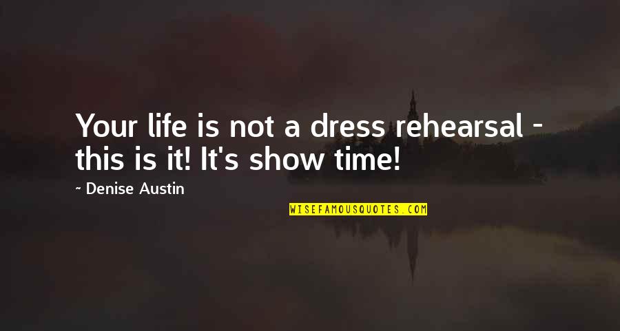 Denise's Quotes By Denise Austin: Your life is not a dress rehearsal -