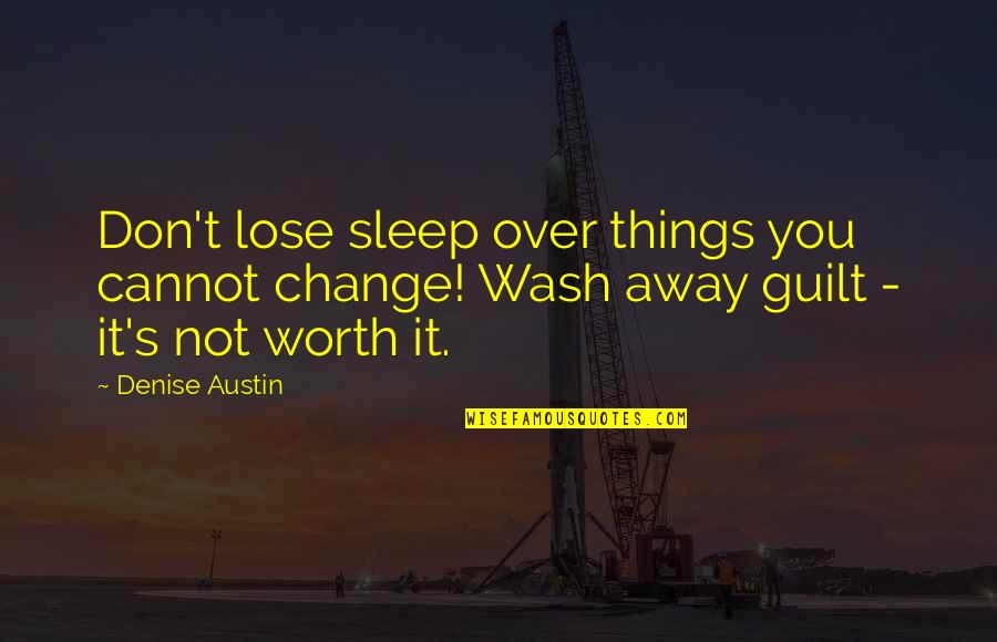 Denise's Quotes By Denise Austin: Don't lose sleep over things you cannot change!