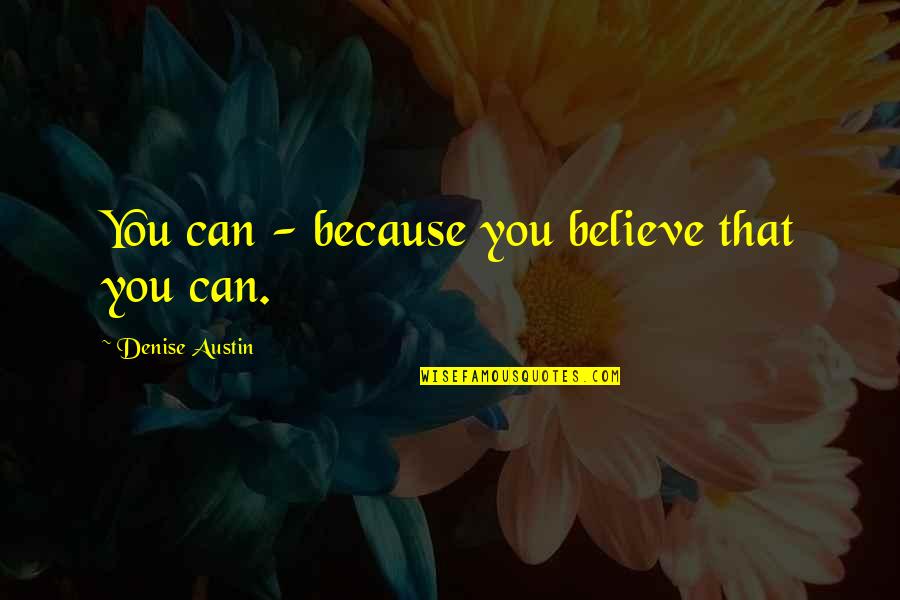 Denise's Quotes By Denise Austin: You can - because you believe that you