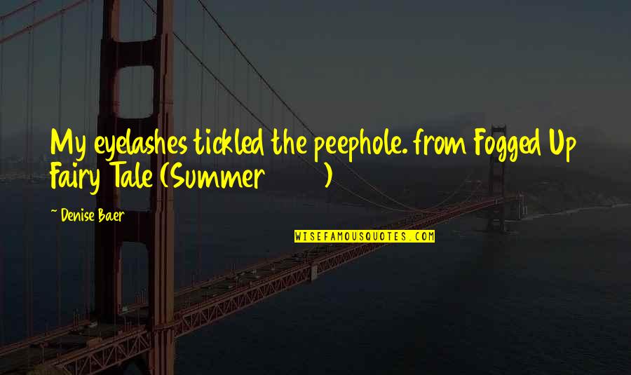 Denise's Quotes By Denise Baer: My eyelashes tickled the peephole. from Fogged Up