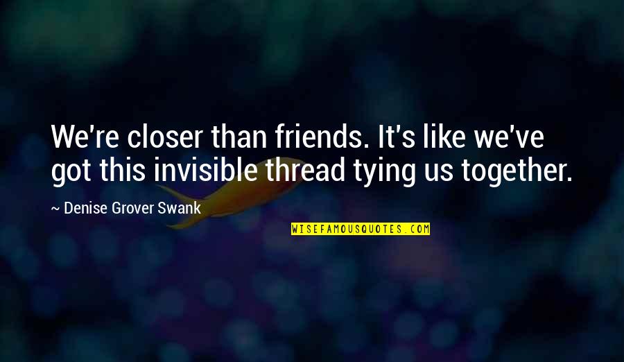 Denise's Quotes By Denise Grover Swank: We're closer than friends. It's like we've got