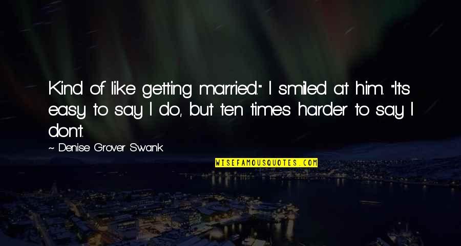Denise's Quotes By Denise Grover Swank: Kind of like getting married." I smiled at
