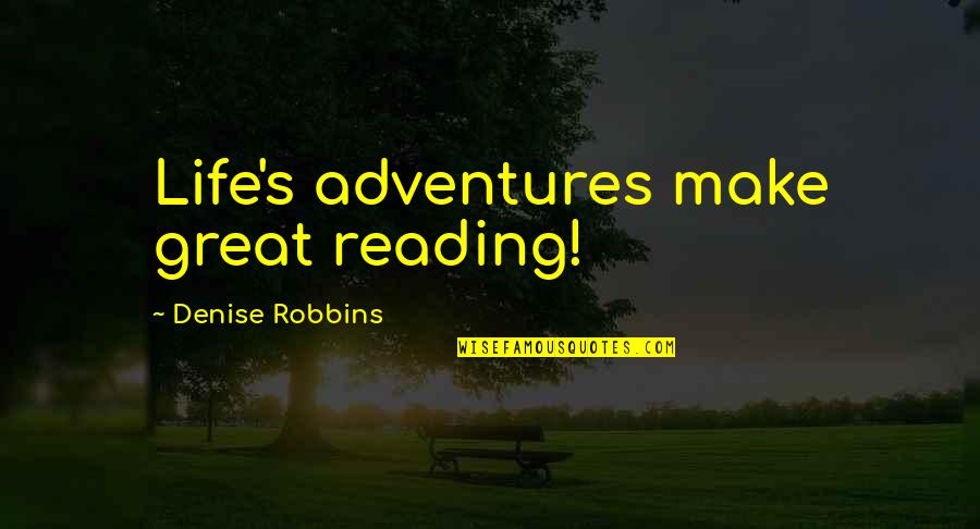 Denise's Quotes By Denise Robbins: Life's adventures make great reading!