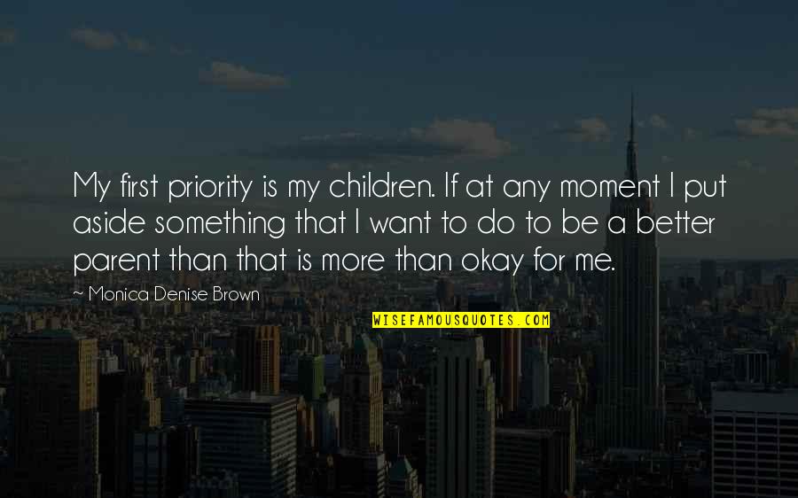 Denise's Quotes By Monica Denise Brown: My first priority is my children. If at