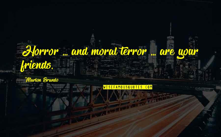 Denisha Quotes By Marlon Brando: Horror ... and moral terror ... are your
