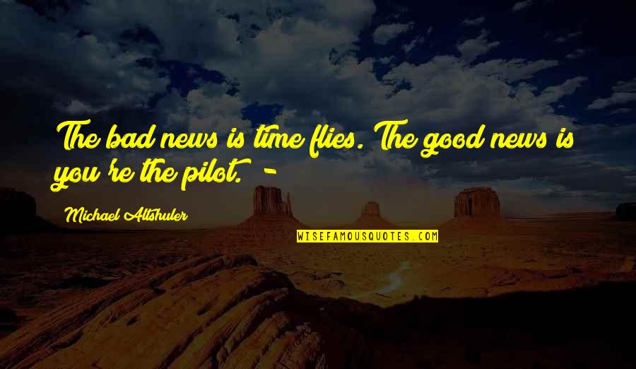 Denisha Quotes By Michael Altshuler: The bad news is time flies. The good