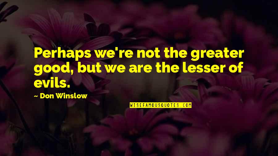 Denishia Buckner Quotes By Don Winslow: Perhaps we're not the greater good, but we