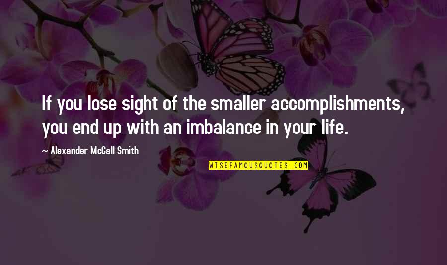 Denishia Gilbert Quotes By Alexander McCall Smith: If you lose sight of the smaller accomplishments, Denishia Gilbert Quotes By Alexander McCall Smith: If you lose sight of the smaller accomplishments,