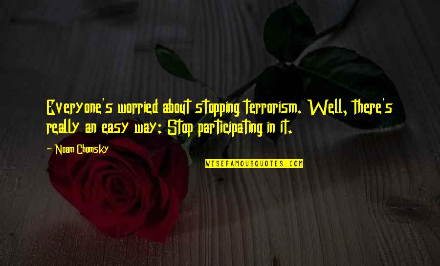 Denishia Gilbert Quotes By Noam Chomsky: Everyone's worried about stopping terrorism. Well, there's really Denishia Gilbert Quotes By Noam Chomsky: Everyone's worried about stopping terrorism. Well, there's really