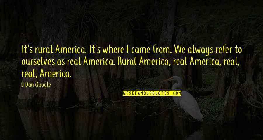 Denishia Reese Quotes By Dan Quayle: It's rural America. It's where I came from. Denishia Reese Quotes By Dan Quayle: It's rural America. It's where I came from.