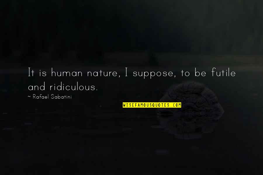 Denishia Reese Quotes By Rafael Sabatini: It is human nature, I suppose, to be Denishia Reese Quotes By Rafael Sabatini: It is human nature, I suppose, to be