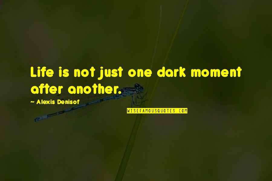Denisof Alexis Quotes By Alexis Denisof: Life is not just one dark moment after Denisof Alexis Quotes By Alexis Denisof: Life is not just one dark moment after