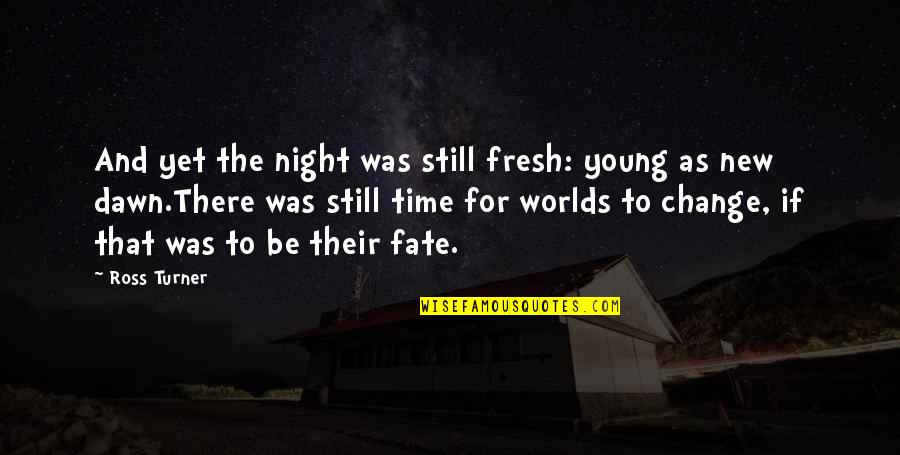 Denisovans Quotes By Ross Turner: And yet the night was still fresh: young