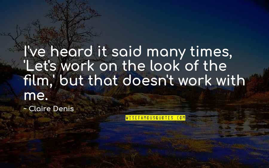 Denis's Quotes By Claire Denis: I've heard it said many times, 'Let's work