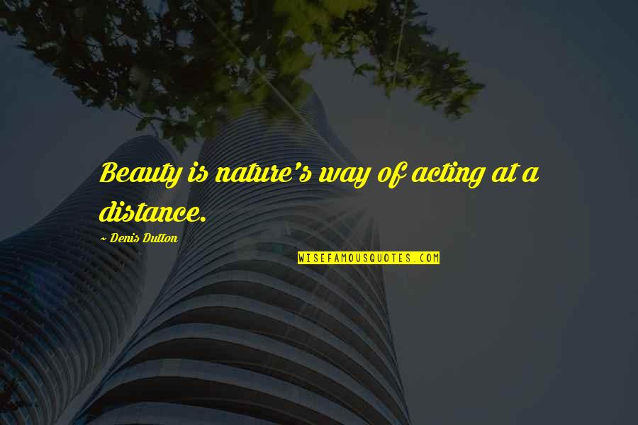 Denis's Quotes By Denis Dutton: Beauty is nature's way of acting at a