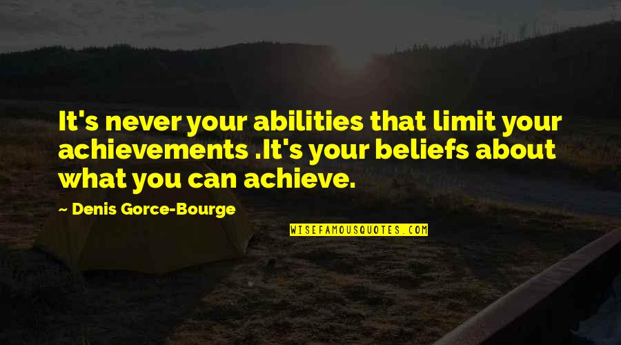 Denis's Quotes By Denis Gorce-Bourge: It's never your abilities that limit your achievements