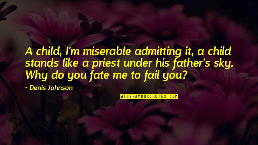 Denis's Quotes By Denis Johnson: A child, I'm miserable admitting it, a child