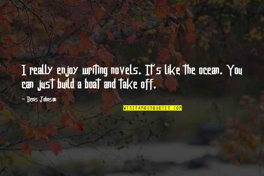 Denis's Quotes By Denis Johnson: I really enjoy writing novels. It's like the