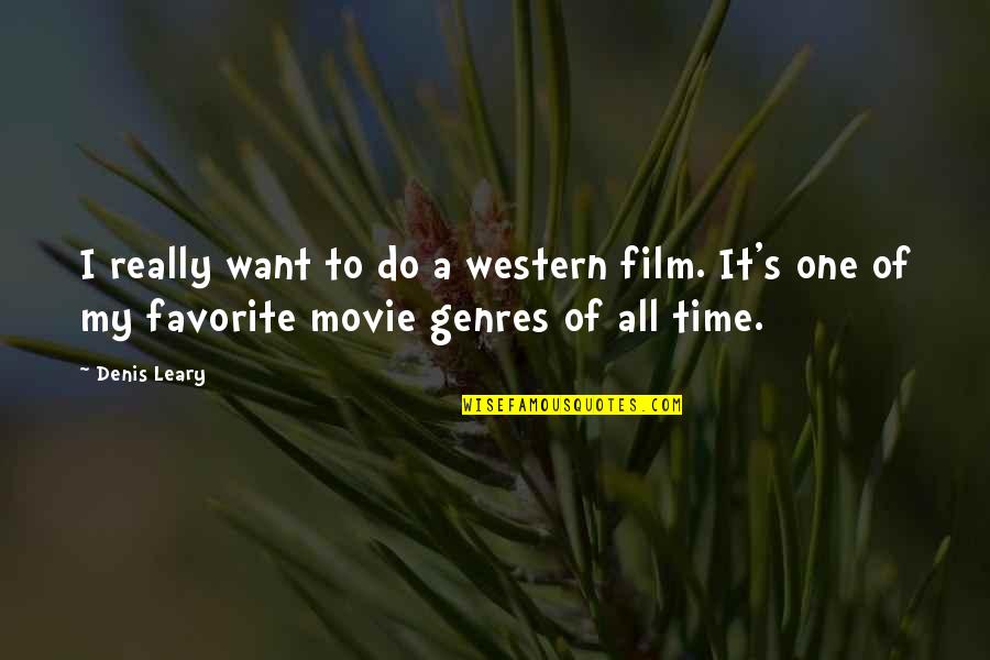 Denis's Quotes By Denis Leary: I really want to do a western film.