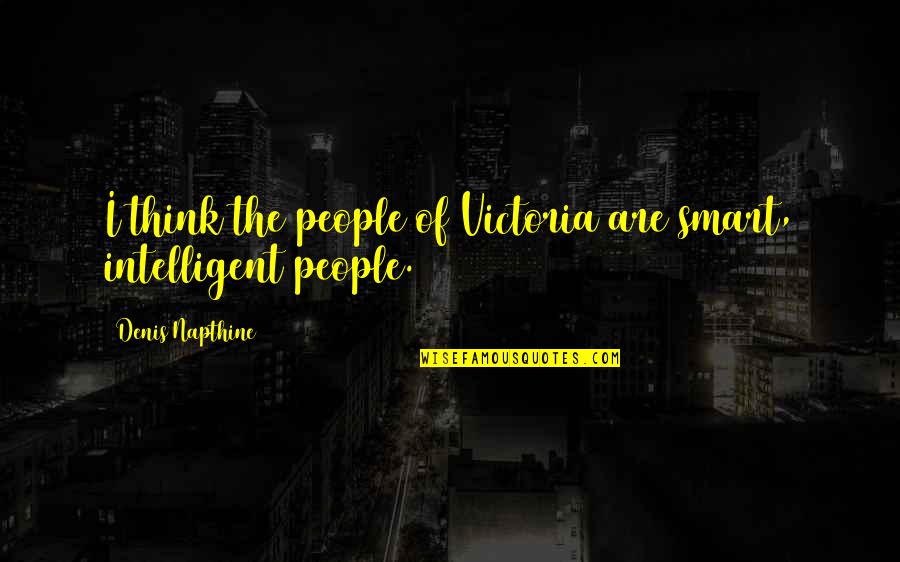 Denis's Quotes By Denis Napthine: I think the people of Victoria are smart,