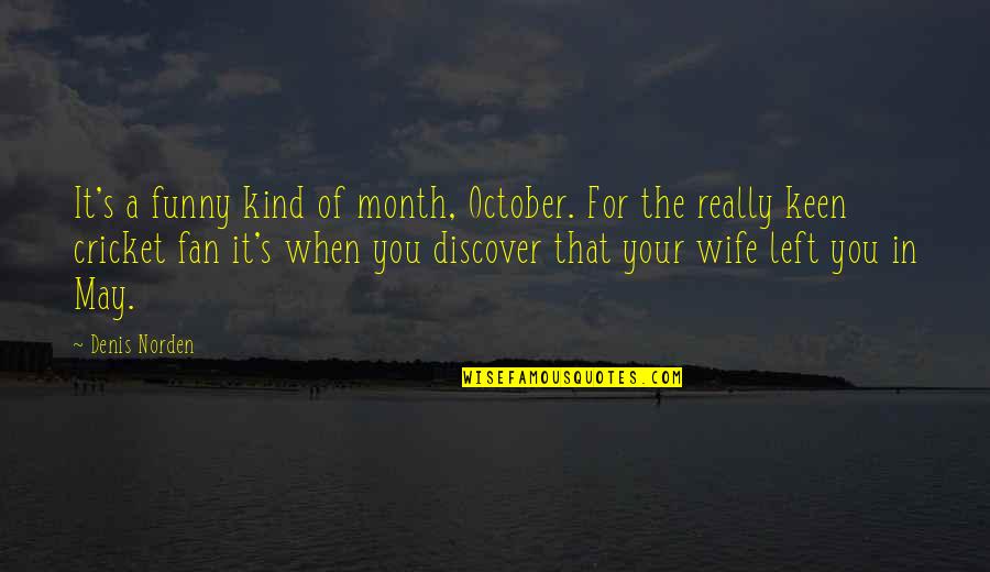 Denis's Quotes By Denis Norden: It's a funny kind of month, October. For