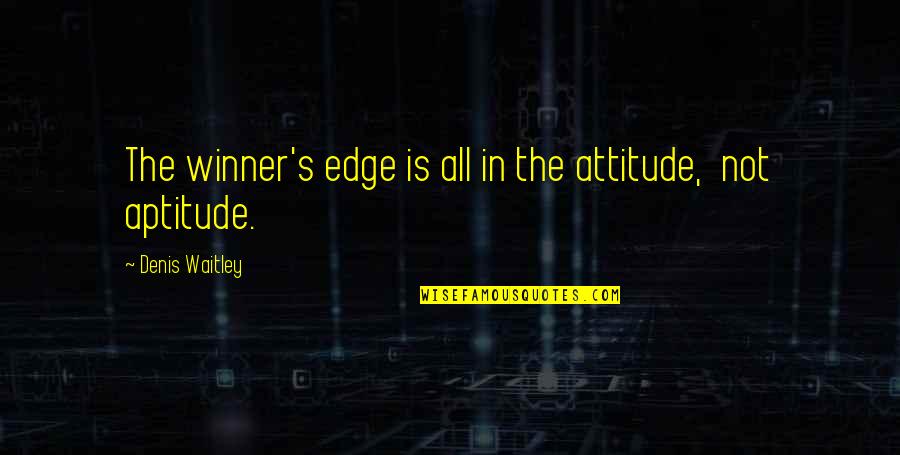 Denis's Quotes By Denis Waitley: The winner's edge is all in the attitude,
