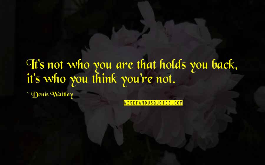 Denis's Quotes By Denis Waitley: It's not who you are that holds you