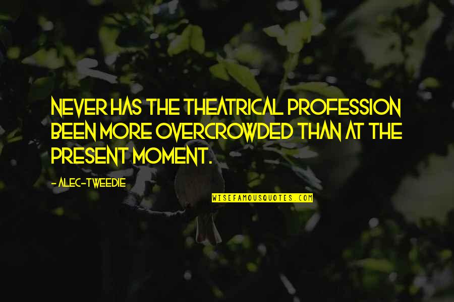Denisuca Quotes By Alec-Tweedie: Never has the theatrical profession been more overcrowded Denisuca Quotes By Alec-Tweedie: Never has the theatrical profession been more overcrowded