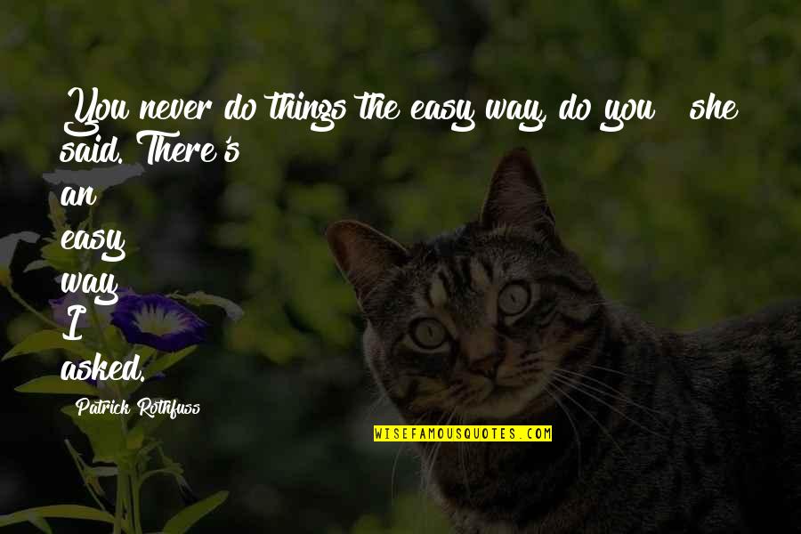 Denisuca Quotes By Patrick Rothfuss: You never do things the easy way, do Denisuca Quotes By Patrick Rothfuss: You never do things the easy way, do