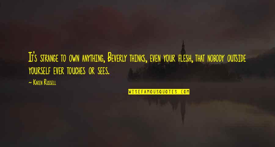 Denitsa Sur Quotes By Karen Russell: It's strange to own anything, Beverly thinks, even Denitsa Sur Quotes By Karen Russell: It's strange to own anything, Beverly thinks, even
