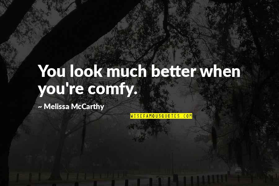Denizde Cilpaq Quotes By Melissa McCarthy: You look much better when you're comfy.
