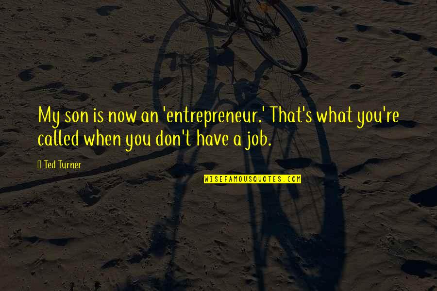Denizde Cilpaq Quotes By Ted Turner: My son is now an 'entrepreneur.' That's what