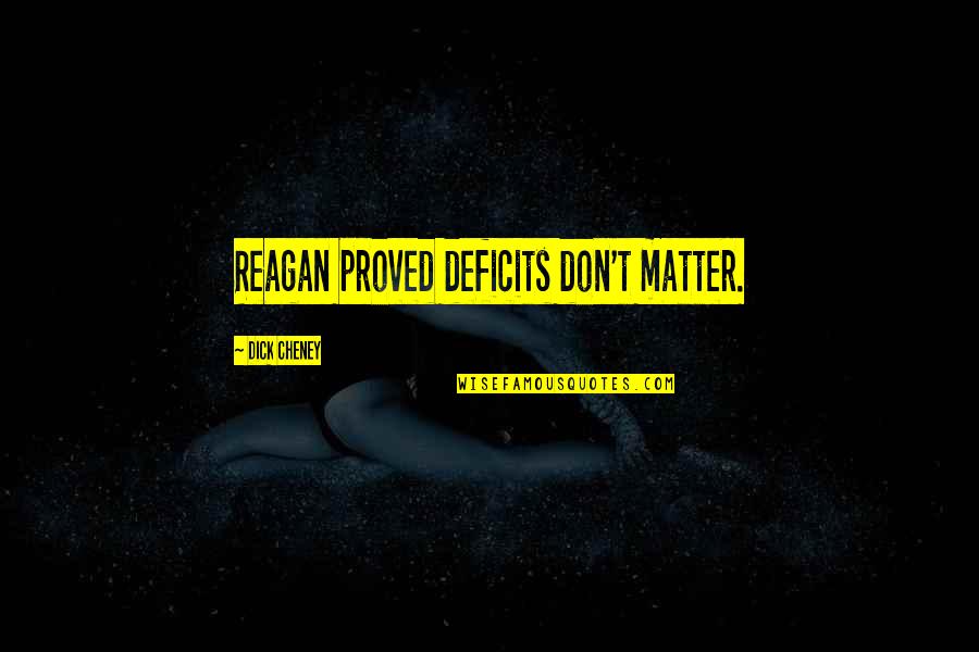 Denizde Gemi Quotes By Dick Cheney: Reagan proved deficits don't matter. Denizde Gemi Quotes By Dick Cheney: Reagan proved deficits don't matter.