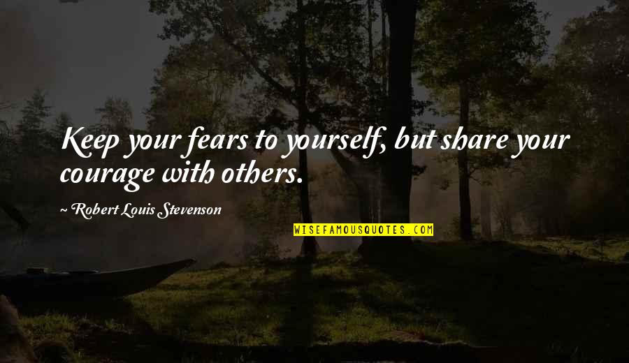 Denizde Gemi Quotes By Robert Louis Stevenson: Keep your fears to yourself, but share your Denizde Gemi Quotes By Robert Louis Stevenson: Keep your fears to yourself, but share your