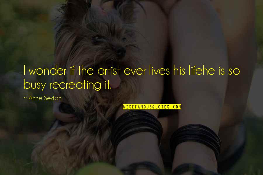 Denizden Quotes By Anne Sexton: I wonder if the artist ever lives his