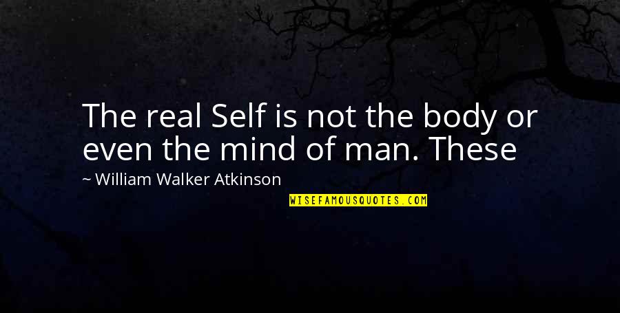 Denizens Brewing Quotes By William Walker Atkinson: The real Self is not the body or Denizens Brewing Quotes By William Walker Atkinson: The real Self is not the body or