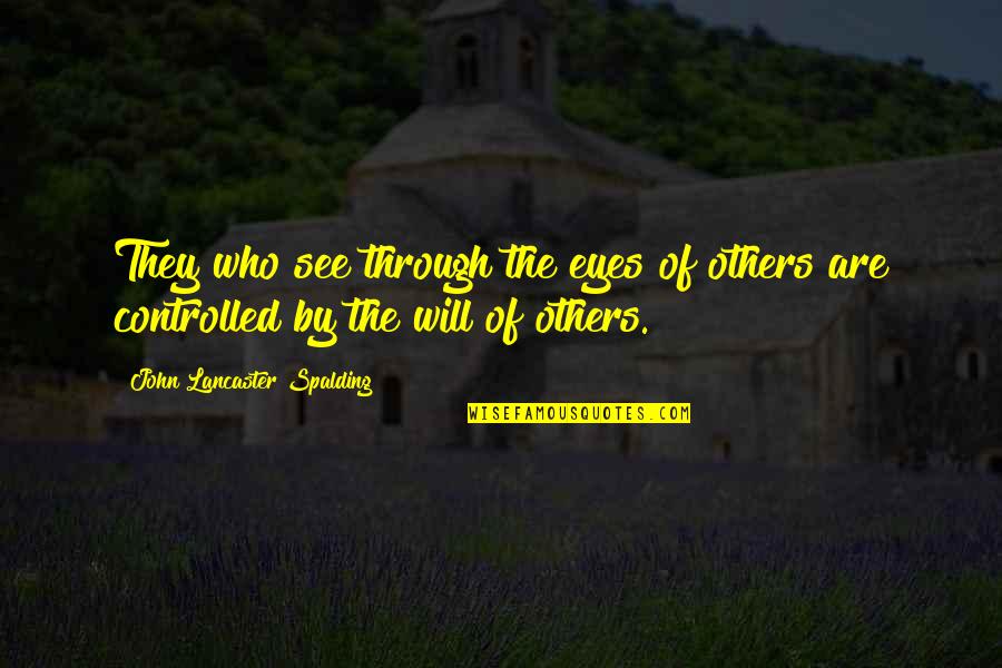 Denizens Quotes By John Lancaster Spalding: They who see through the eyes of others Denizens Quotes By John Lancaster Spalding: They who see through the eyes of others