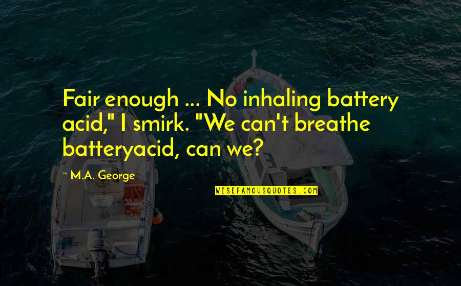 Denizens Quotes By M.A. George: Fair enough ... No inhaling battery acid," I Denizens Quotes By M.A. George: Fair enough ... No inhaling battery acid," I