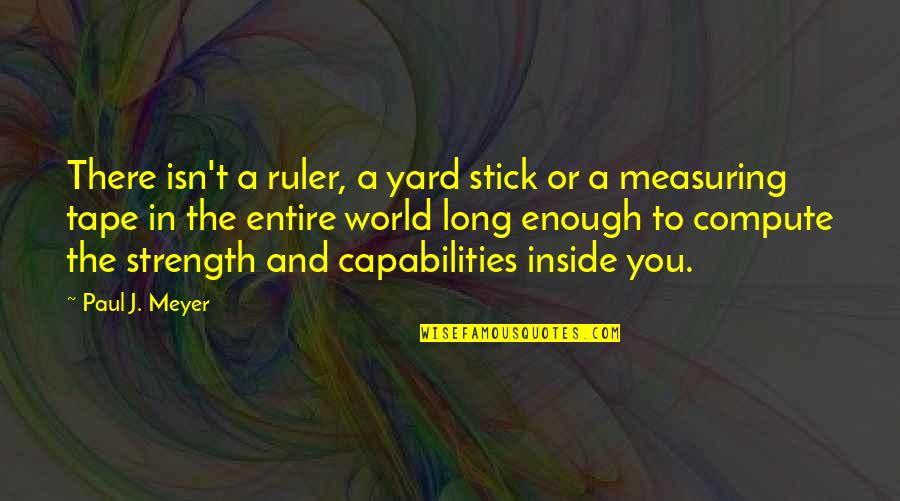 Denizens Quotes By Paul J. Meyer: There isn't a ruler, a yard stick or Denizens Quotes By Paul J. Meyer: There isn't a ruler, a yard stick or