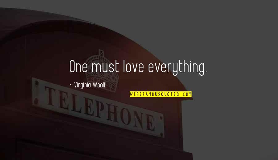 Denizens Quotes By Virginia Woolf: One must love everything. Denizens Quotes By Virginia Woolf: One must love everything.