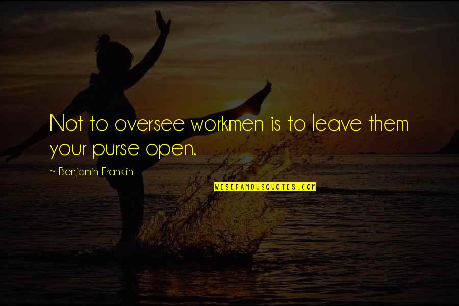 Denizlerde Dalgalandim Quotes By Benjamin Franklin: Not to oversee workmen is to leave them