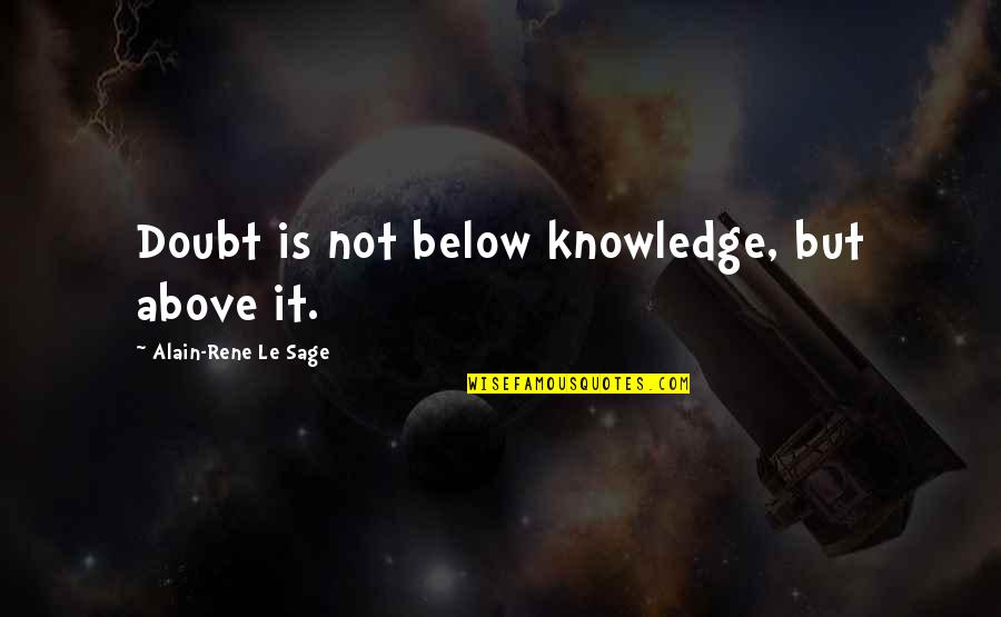 Denizli Haber Quotes By Alain-Rene Le Sage: Doubt is not below knowledge, but above it.