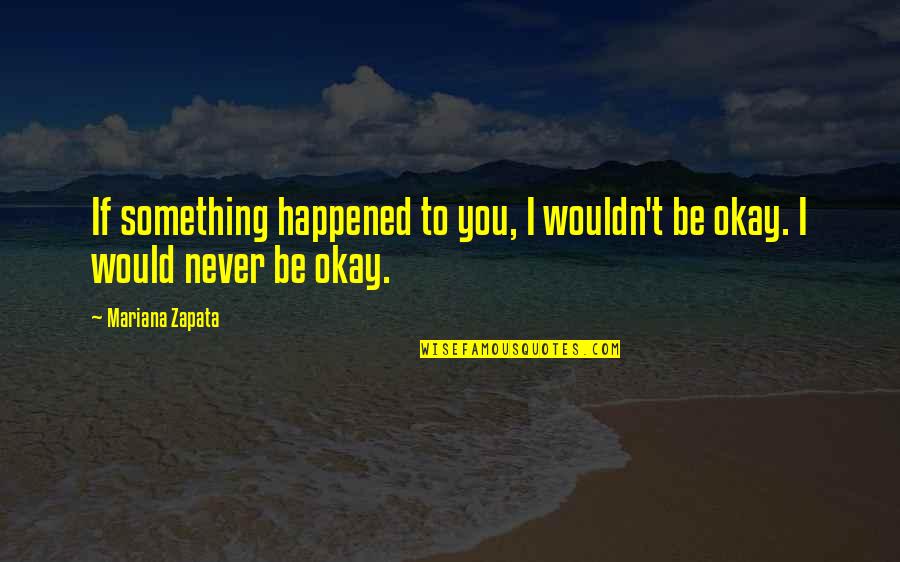 Denizli Haber Quotes By Mariana Zapata: If something happened to you, I wouldn't be