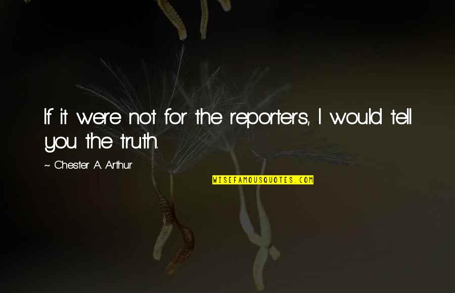 Denji Chainsaw Man Quotes By Chester A. Arthur: If it were not for the reporters, I Denji Chainsaw Man Quotes By Chester A. Arthur: If it were not for the reporters, I