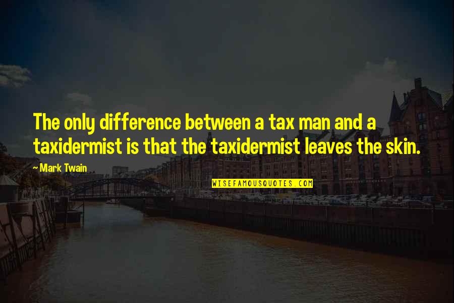 Denk Aan Jou Quotes By Mark Twain: The only difference between a tax man and